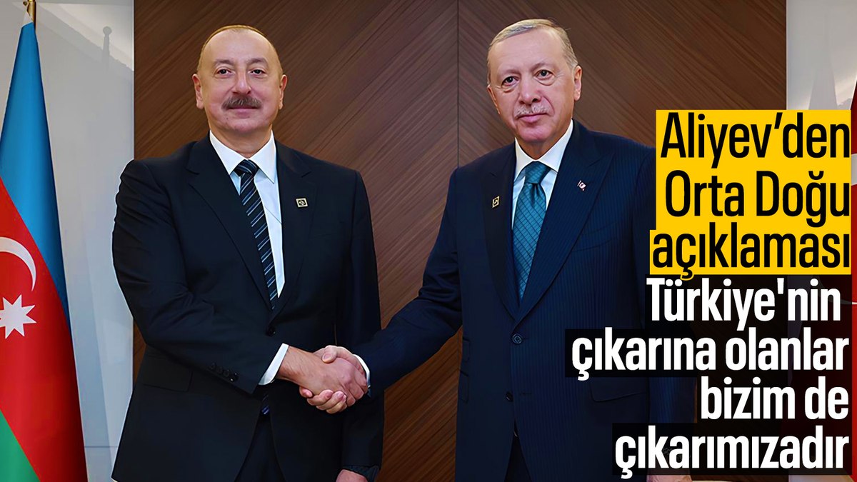 Azerbaycan Cumhurbaşkanı Aliyev: Türkiye’nin çıkarına olan bizim de çıkarımızadır